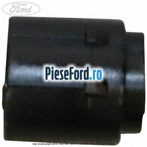 Dop consola plafon Ford C-Max 2011-2015 1.6 EcoBoost 150 cp Dop consola plafon Ford C-Max 2011-2015 1.6 EcoBoost 150 cp JQDA, JQDB benzina