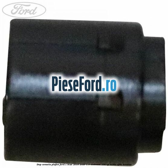 Dop consola plafon Ford C-Max 2016-2020 1.0 EcoBoost 100 cp M2DA, SFDA benzina