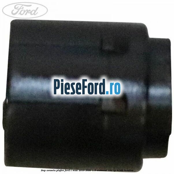 Dop consola plafon Ford C-Max 2016-2020 1.5 EcoBoost 182 cp M9DB benzina