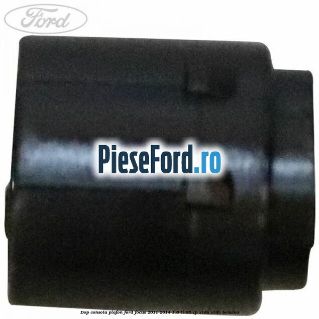 Dop consola plafon Ford Focus 2011-2014 1.6 Ti 85 cp XTDA, XTDB benzina