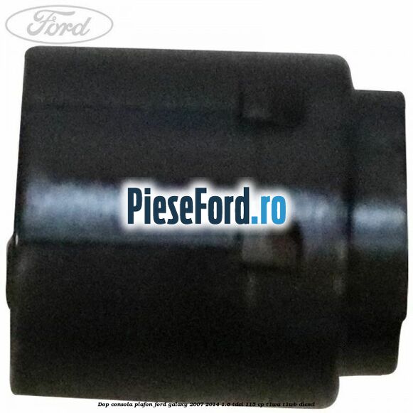 Dop consola plafon Ford Galaxy 2007-2014 1.6 TDCi 115 cp T1WA, T1WB diesel
