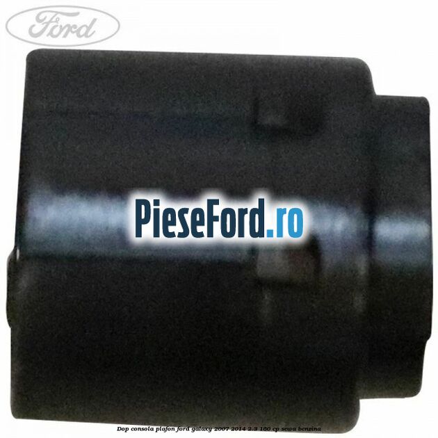 Dop consola plafon Ford Galaxy 2007-2014 2.3 160 cp Dop consola plafon Ford Galaxy 2007-2014 2.3 160 cp SEWA benzina