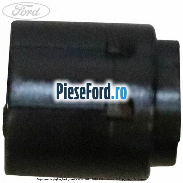 Dop consola plafon Ford Grand C-Max 2011-2015 1.6 EcoBoost 182 cp Dop consola plafon Ford Grand C-Max 2011-2015 1.6 EcoBoost 182 cp JTDA, JTDB benzina