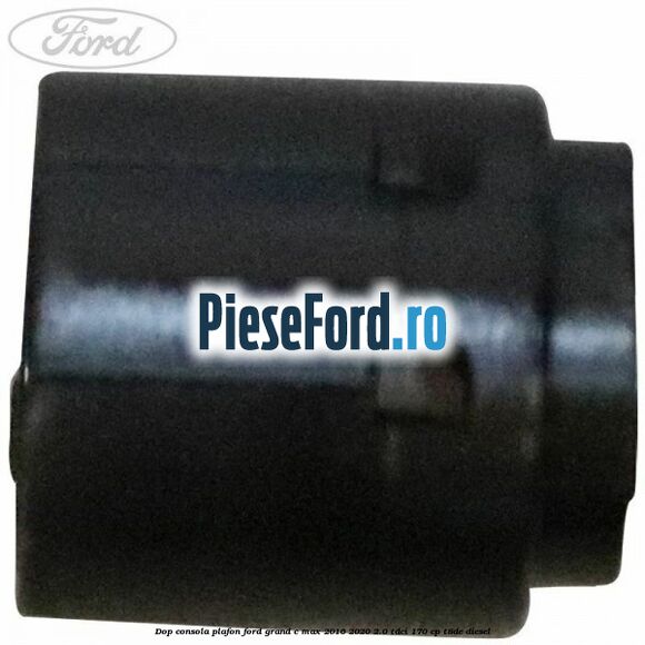Dop consola plafon Ford Grand C-Max 2016-2020 2.0 TDCi 170 cp T8DE diesel