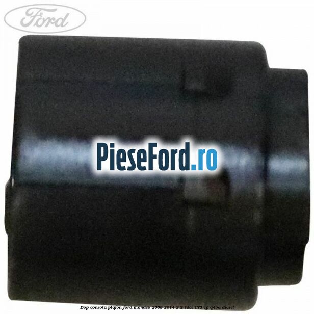 Dop consola plafon Ford Mondeo 2008-2014 2.2 TDCi 175 cp Q4BA diesel
