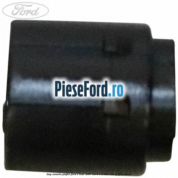 Dop consola plafon Ford S-Max 2007-2014 1.8 TDCi 100 cp Dop consola plafon Ford S-Max 2007-2014 1.8 TDCi 100 cp FFWA diesel