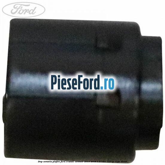 Dop consola plafon Ford Transit Connect 2013-2018 1.6 TDCi 115 cp T1GA diesel