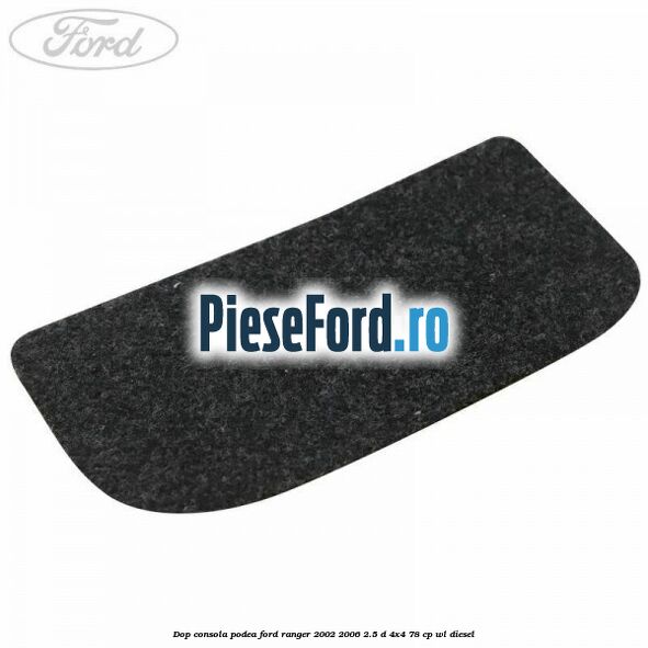 Dop consola podea Ford Ranger 2002-2006 2.5 D 4x4 78 cp WL diesel