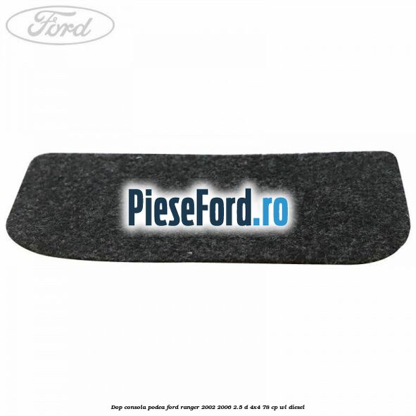 Dop consola podea Ford Ranger 2002-2006 2.5 D 4x4 78 cp WL diesel