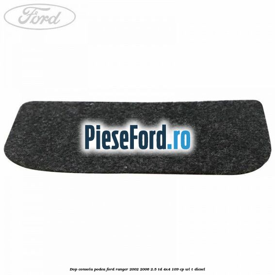 Dop consola podea Ford Ranger 2002-2006 2.5 TD 4x4 109 cp WL-T diesel