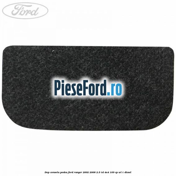 Dop consola podea Ford Ranger 2002-2006 2.5 TD 4x4 109 cp WL-T diesel