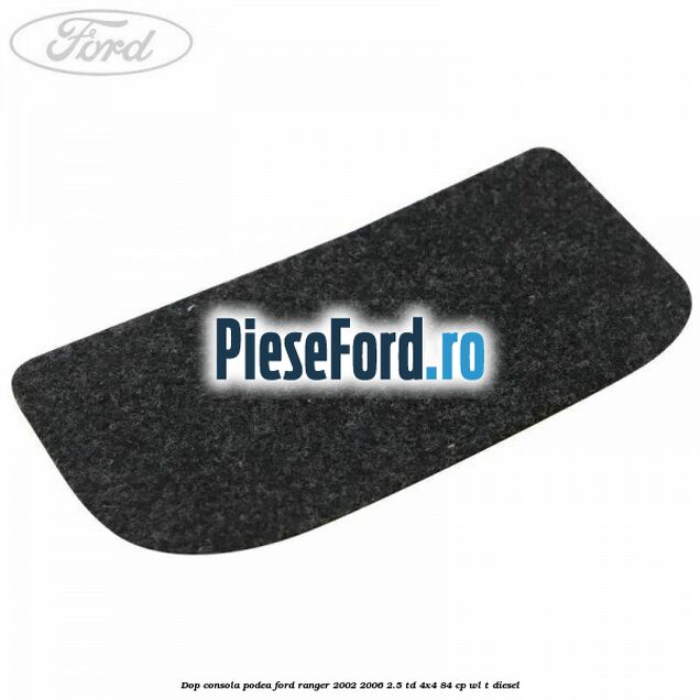 Dop consola podea Ford Ranger 2002-2006 2.5 TD 4x4 84 cp WL-T diesel