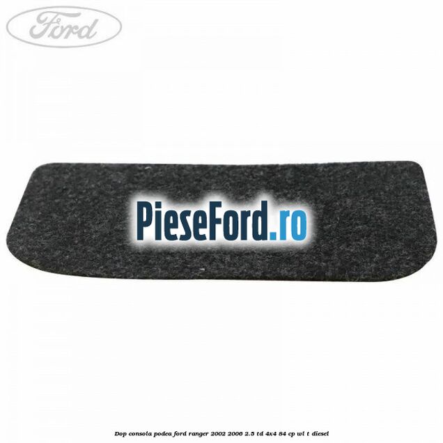 Dop consola podea Ford Ranger 2002-2006 2.5 TD 4x4 84 cp WL-T diesel