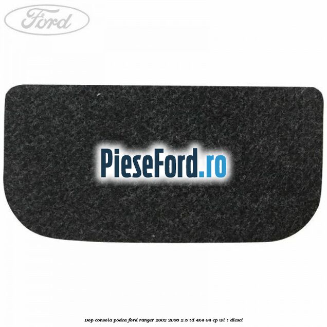Dop consola podea Ford Ranger 2002-2006 2.5 TD 4x4 84 cp WL-T diesel