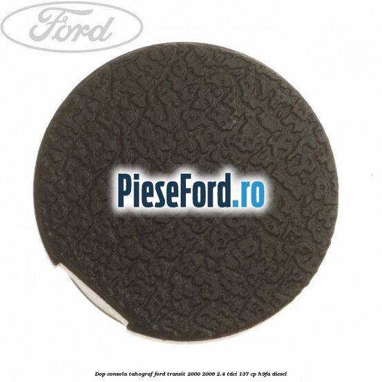 Dop consola tahograf Ford Transit 2000-2006 2.4 TDCi 137 cp H9FA diesel