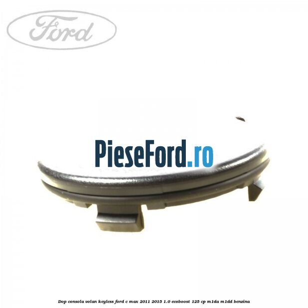 Dop consola volan keyless Ford C-Max 2011-2015 1.0 EcoBoost 125 cp M1DA, M1DD benzina