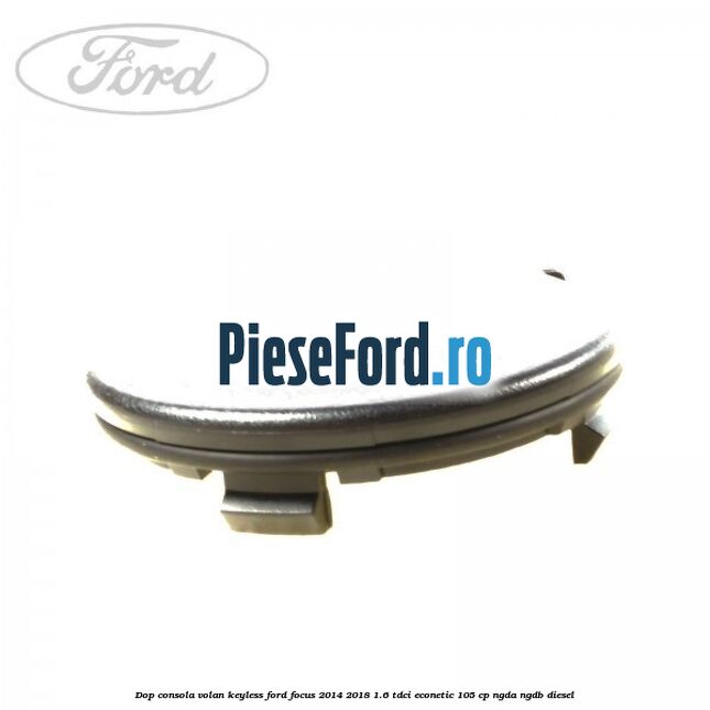 Dop consola volan keyless Ford Focus 2014-2018 1.6 TDCi ECOnetic 105 cp NGDA, NGDB diesel