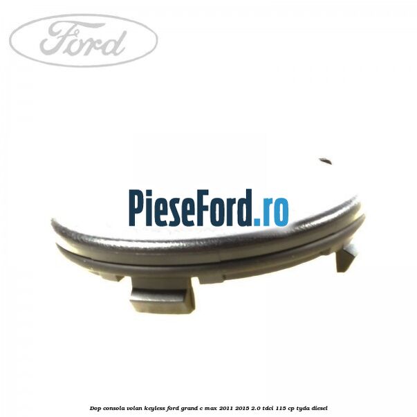 Dop consola volan keyless Ford Grand C-Max 2011-2015 2.0 TDCi 115 cp TYDA diesel