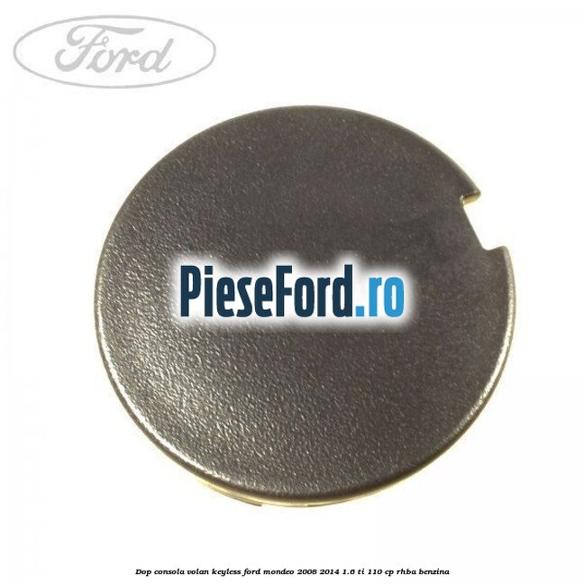 Dop consola volan keyless Ford Mondeo 2008-2014 1.6 Ti 110 cp RHBA benzina