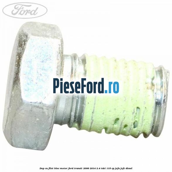 Dop cu filet bloc motor Ford Transit 2006-2014 2.4 TDCi 115 cp JXFA, JXFC diesel