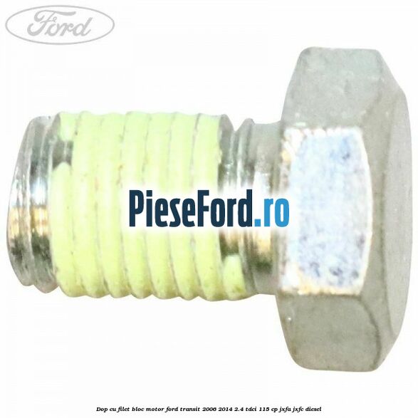 Dop cu filet bloc motor Ford Transit 2006-2014 2.4 TDCi 115 cp JXFA, JXFC diesel