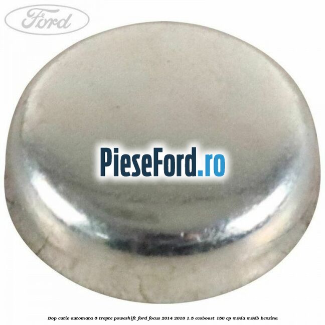 Dop cutie automata 6 trepte Poweshift Ford Focus 2014-2018 1.5 EcoBoost 150 cp M8DA, M8DB benzina