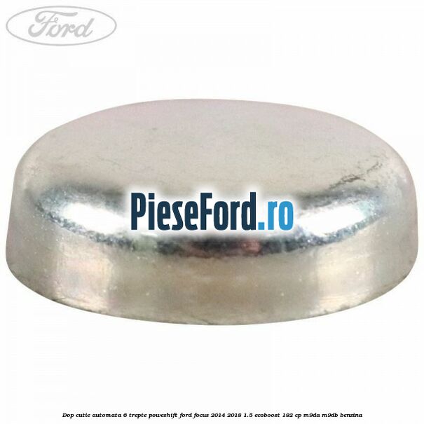 Dop cutie automata 6 trepte Poweshift Ford Focus 2014-2018 1.5 EcoBoost 182 cp M9DA, M9DB benzina