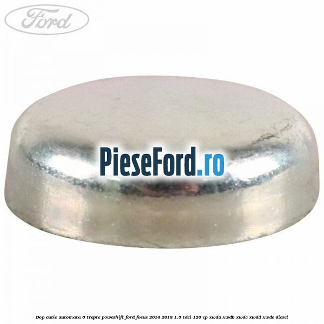 Dop cutie automata 6 trepte Poweshift Ford Focus 2014-2018 1.5 TDCi 120 cp XWDA, XWDB, XWDC, XWDD, XWDE diesel