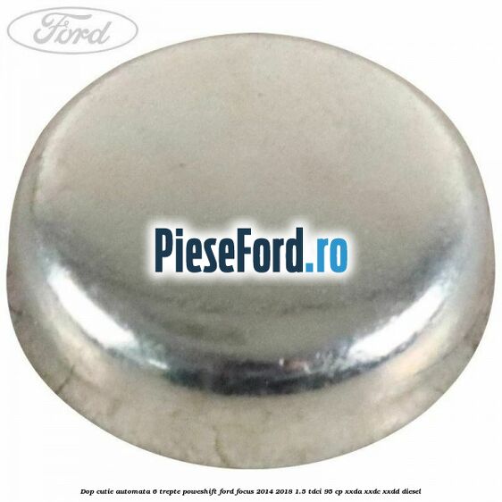 Dop cutie automata 6 trepte Poweshift Ford Focus 2014-2018 1.5 TDCi 95 cp XXDA, XXDC, XXDD diesel