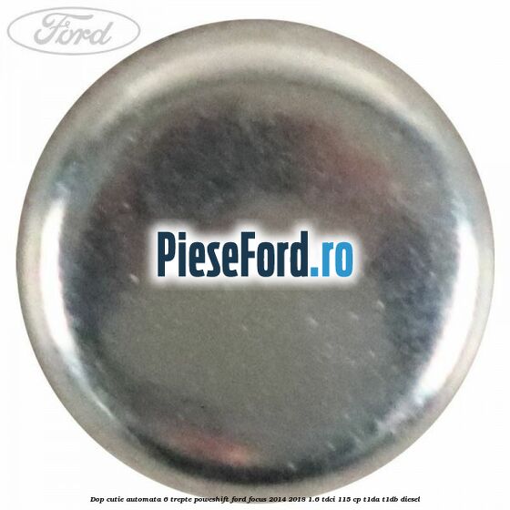Dop cutie automata 6 trepte Poweshift Ford Focus 2014-2018 1.6 TDCi 115 cp Dop cutie automata 6 trepte Poweshift Ford Focus 2014-2018 1.6 TDCi 115 cp T1DA, T1DB diesel