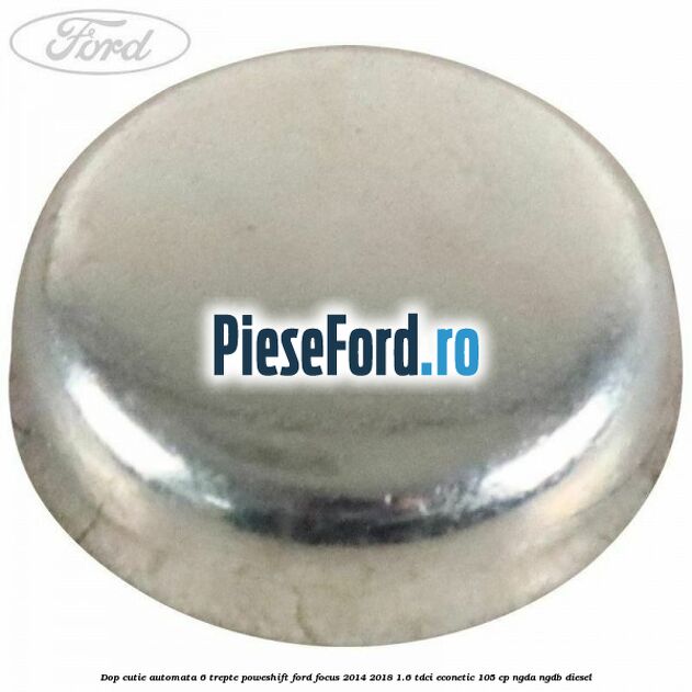 Dop cutie automata 6 trepte Poweshift Ford Focus 2014-2018 1.6 TDCi ECOnetic 105 cp NGDA, NGDB diesel