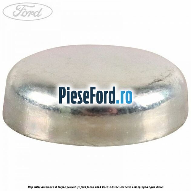 Dop cutie automata 6 trepte Poweshift Ford Focus 2014-2018 1.6 TDCi ECOnetic 105 cp NGDA, NGDB diesel