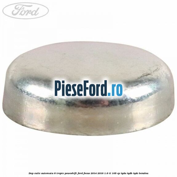 Dop cutie automata 6 trepte Poweshift Ford Focus 2014-2018 1.6 Ti 105 cp IQDA, IQDB, IQDC benzina