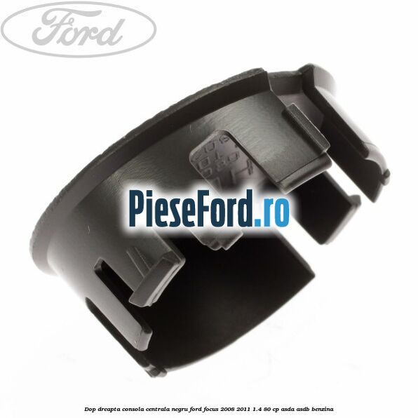 Dop dreapta consola centrala negru Ford Focus 2008-2011 1.4 80 cp Dop dreapta consola centrala negru Ford Focus 2008-2011 1.4 80 cp ASDA, ASDB benzina