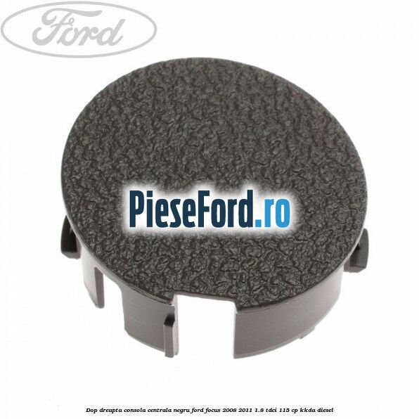 Dop dreapta consola centrala negru Ford Focus 2008-2011 1.8 TDCi 115 cp