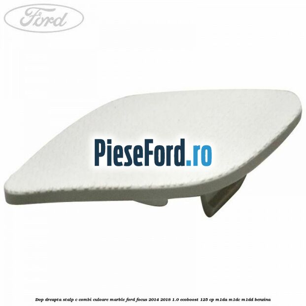 Dop dreapta stalp c combi culoare marble Ford Focus 2014-2018 1.0 EcoBoost 125 cp M1DA, M1DC, M1DD benzina