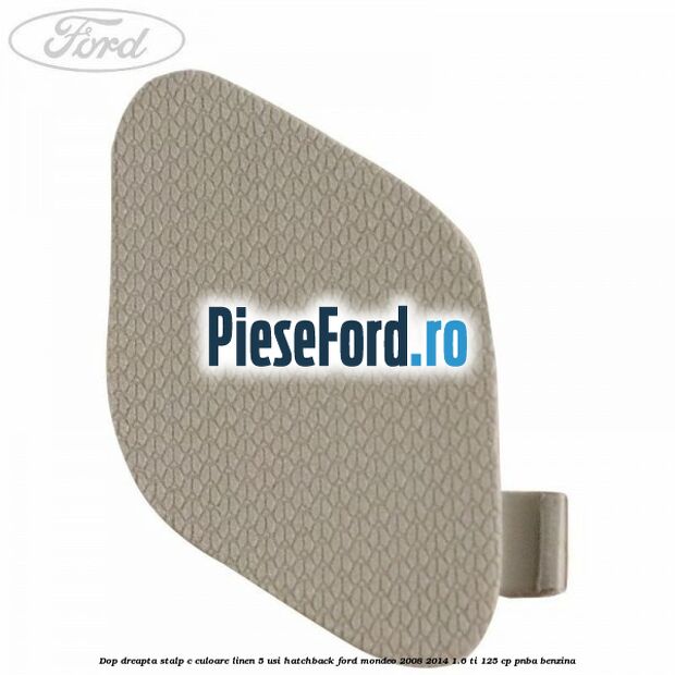 Dop dreapta stalp c culoare linen 5 usi hatchback Ford Mondeo 2008-2014 1.6 Ti 125 cp PNBA benzina