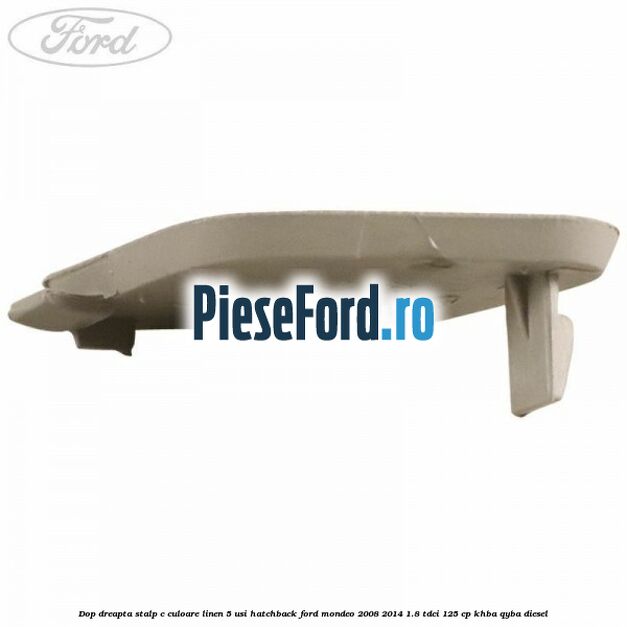 Dop dreapta stalp c culoare linen 5 usi hatchback Ford Mondeo 2008-2014 1.8 TDCi 125 cp KHBA, QYBA diesel