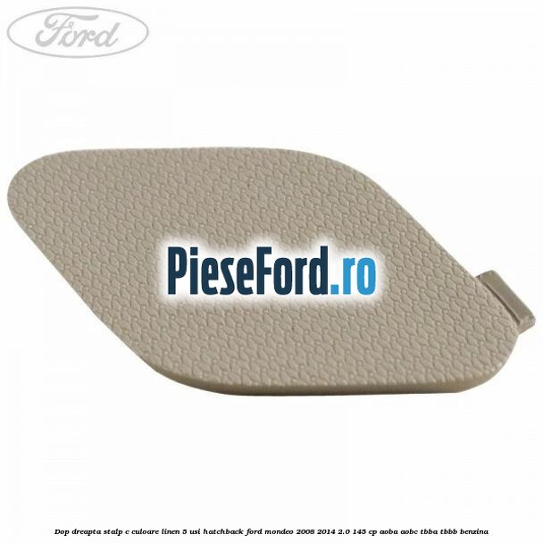Dop dreapta stalp c culoare linen 5 usi hatchback Ford Mondeo 2008-2014 2.0 145 cp AOBA, AOBC, TBBA, TBBB benzina
