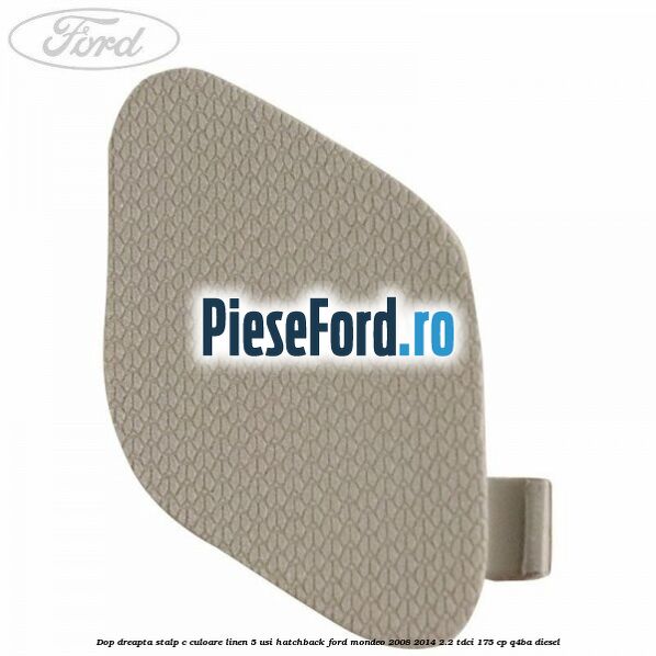 Dop dreapta stalp c culoare linen 5 usi hatchback Ford Mondeo 2008-2014 2.2 TDCi 175 cp Q4BA diesel