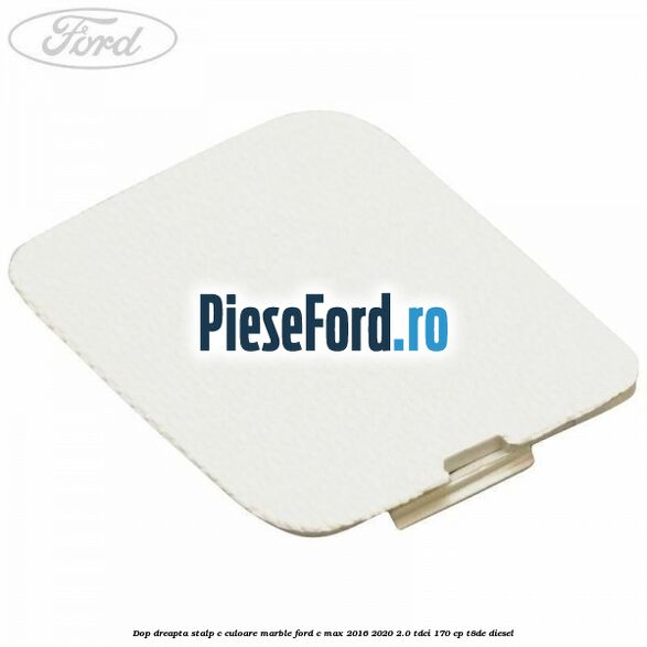 Dop dreapta stalp c culoare marble Ford C-Max 2016-2020 2.0 TDCi 170 cp T8DE diesel