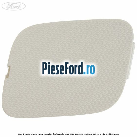 Dop dreapta stalp c culoare marble Ford Grand C-Max 2016-2020 1.0 EcoBoost 125 cp M1DA, M1DD benzina