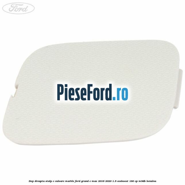 Dop dreapta stalp c culoare marble Ford Grand C-Max 2016-2020 1.5 EcoBoost 180 cp Dop dreapta stalp c culoare marble Ford Grand C-Max 2016-2020 1.5 EcoBoost 180 cp M9DB benzina