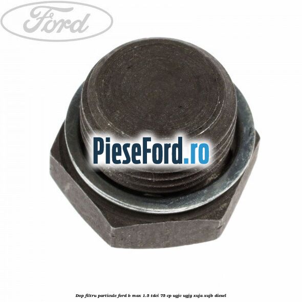 Dop filtru particule Ford B-Max 1.5 TDCi 75 cp Dop filtru particule Ford B-Max 1.5 TDCi 75 cp UGJC, UGJG, XUJA, XUJB diesel
