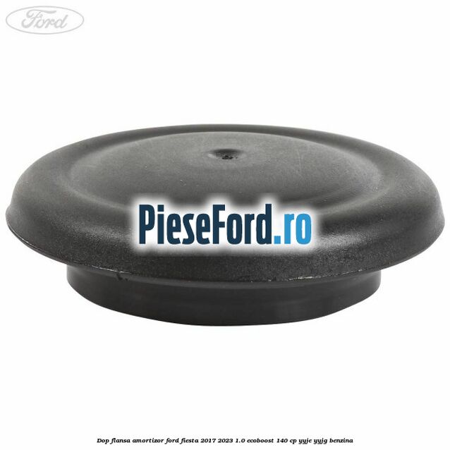 Dop flansa amortizor Ford Fiesta 2017-2023 1.0 EcoBoost 140 cp YYJE, YYJG benzina