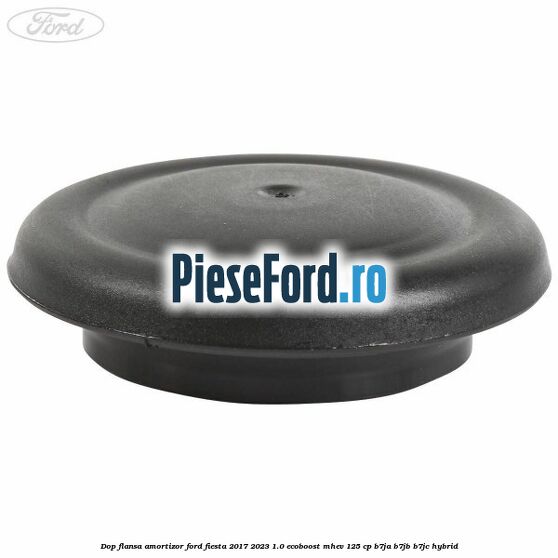 Dop flansa amortizor Ford Fiesta 2017-2023 1.0 EcoBoost mHEV 125 cp B7JA, B7JB, B7JC Hybrid