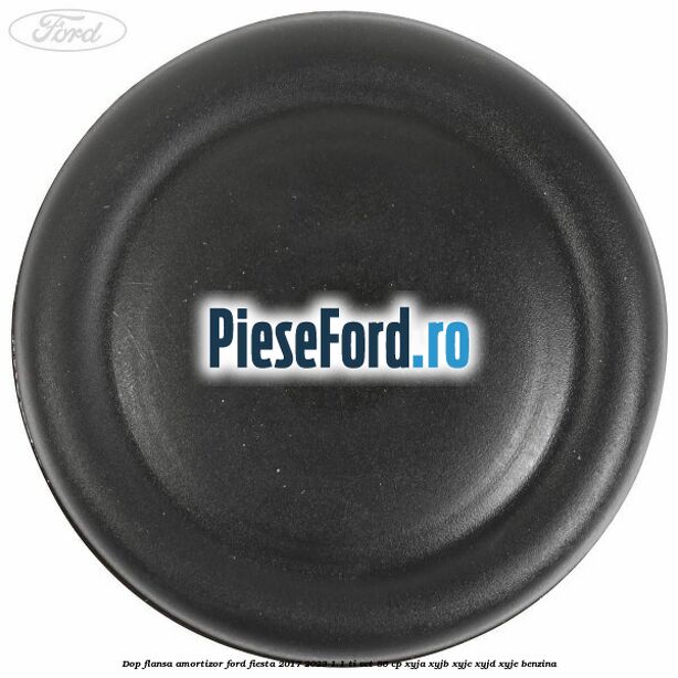 Dop flansa amortizor Ford Fiesta 2017-2023 1.1 Ti-VCT 86 cp XYJA, XYJB, XYJC, XYJD, XYJE benzina