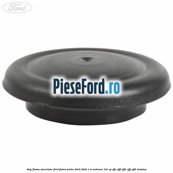 Dop flansa amortizor Ford Fiesta Active 2018-2023 1.0 EcoBoost 101 cp SFJE, SFJF, SFJH, SFJJ, SFJK benzina