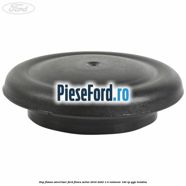 Dop flansa amortizor Ford Fiesta Active 2018-2023 1.0 EcoBoost 140 cp YYJE benzina