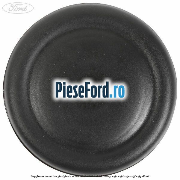 Dop flansa amortizor Ford Fiesta Active 2018-2023 1.5 TDCi 85 cp XUJC, XUJD, XUJE, XUJF, XUJG diesel